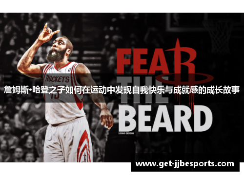 詹姆斯·哈登之子如何在运动中发现自我快乐与成就感的成长故事 詹姆斯·哈登之子如何在运动中发现自我快乐与成就感的成长故事