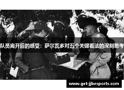 队员离开后的感受:萨尔瓦多对五个关键看法的深刻思考 队员离开后的感受:萨尔瓦多对五个关键看法的深刻思考