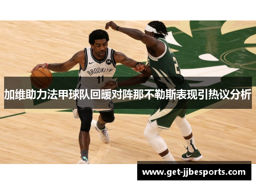 加维助力法甲球队回暖对阵那不勒斯表现引热议分析 加维助力法甲球队回暖对阵那不勒斯表现引热议分析