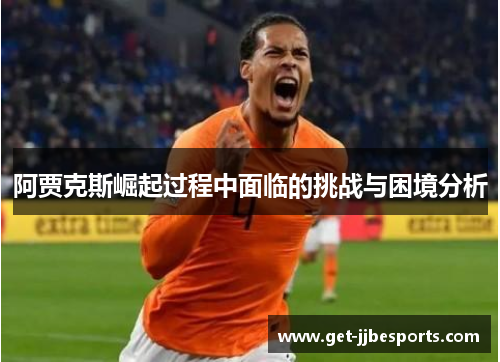 阿贾克斯崛起过程中面临的挑战与困境分析