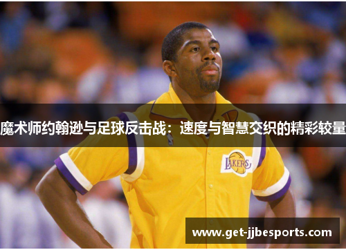 魔术师约翰逊与足球反击战：速度与智慧交织的精彩较量